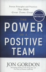 Obrazek The Power of a Positive Team Proven Principles and Practices that Make Great Teams Great