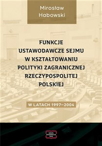 Obrazek Funkcje ustawodawcze Sejmu w kształtowaniu polityki zagranicznej Rzeczypospolitej Polskiej w latach 1997-2004