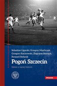 Pogoń Szcz... - Sebastian Ligarski, Grzegorz Majchrzak, Grzegorz Racinowski, Zbigniew Stanuch, Ryszard Stefanik -  books in polish 