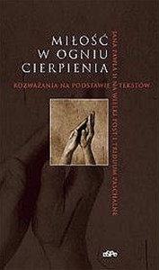 Obrazek Miłość w ogniu cierpienia Rozważania na Wielki Post i triduum paschalne na podstawie tekstów Jana Pawła II