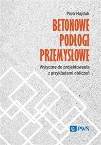 Obrazek Betonowe podłogi przemysłowe. Wytyczne do projektowania z przykładami obliczeń