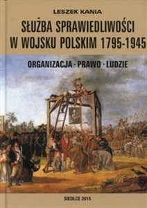 Picture of Służba sprawiedliwości w Wojsku Polskim 1795-1945 Organizacja - Prawo - Ludzie