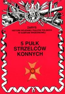 Obrazek 5 Pułk Strzelców Konnych Zarys Historii Wojennej Pułków Polskich w Kampanii Wrześniowej