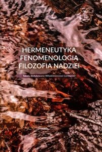 Obrazek Hermeneutyka - fenomenologia - filozofia nadziei Teksty dedykowane Włodzimierzowi Lorencowi