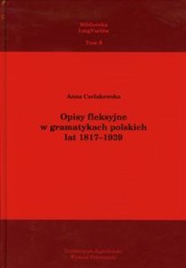 Obrazek Opisy fleksyjne w gramatykach polskich lat 1817-1939 Biblioteka LingVariów tom 6
