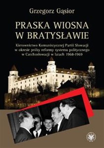 Picture of Praska wiosna w Bratysławie Kierownictwo Komunistycznej Partii Słowacji w okresie próby reformy systemu