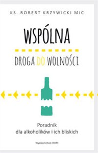 Obrazek Wspólna droga do wolności Poradnik dla alkoholików i ich bliskich