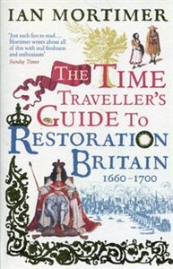 Obrazek The Time Traveller's Guide to Restoration Britain Life in the Age of Samuel Pepys Isaac Newton and The Great Fire of London