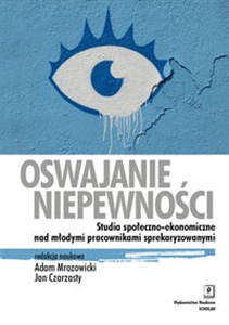 Picture of Oswajanie niepewności Studia społeczno-ekonomiczne nad młodymi pracownikami sprekaryzowanymi