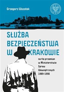 Picture of Służba Bezpieczeństwa w Krakowie na tle przemian w Ministerstwie Spraw Wewnętrznych 1989-1990