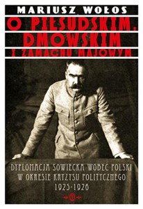 Obrazek O Piłsudskim, Dmowskim i zamachu majowym Dyplomacja sowiecka wobec Polski w okresie kryzysu politycznego 1925-1926