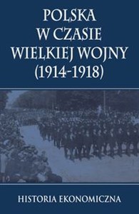 Picture of Polska w czasie Wielkiej Wojny Historia Ekonomiczna