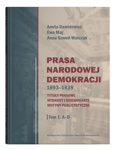 Picture of Prasa Narodowej Demokracji 1893-1939 Tom 1 A-D Tytuły prasowe, wydawcy i dziennikarze, motywy publicystyczne.