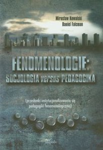 Picture of Fenomenologie Socjologia versus pedagogika przesłanki instytyucjonalizowania się pedagogiki fenomenologicznej