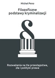 Obrazek Filozoficzne podstawy kryminalizacji Rozważania na tle przestępstwa, zła i polityki prawa