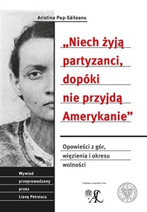 Picture of Niech żyją partyzanci, dopóki nie przyjdą Amerykanie Opowieść z gór, więzienia i okresu wolności. Wywiad przeprowadzony przez Lianę Petrescu