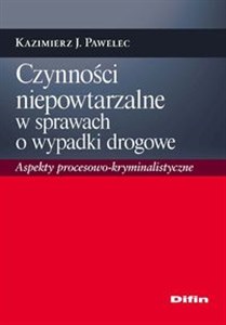 Obrazek Czynności niepowtarzalne w sprawach o wypadki drogowe Aspekty procesowo-kryminalistyczne