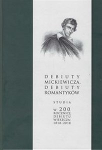 Obrazek Debiuty Mickiewicza Debiuty romantyków Studia w 200 rocznicę debiutu wieszcza 1818-2018