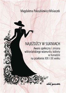 Picture of Najeźdźcy w sukniach Awans społeczny i zmiana wiktoriańskiego wizerunku kobiety w Kanadzie na przełomie XIX i XX wieku