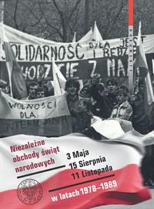 Picture of Niezależne obchody świąt narodowych 3 Maja, 15 Sierpnia, 11 Listopada w latach 1978-1989 Wybór źródeł