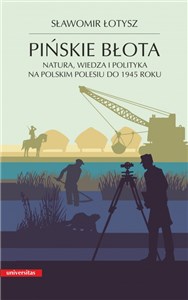 Obrazek Pińskie błota Natura, wiedza i polityka na polskim Polesiu do 1945 roku