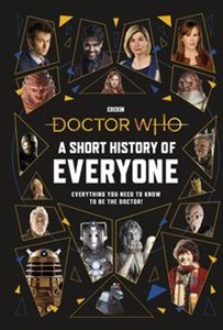 Picture of Doctor Who A Short History of Everyone Everything You Need to Know To Be the Doctor!