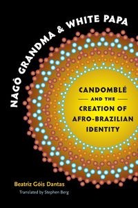 Obrazek Nagô Grandma and White Papa Candomblé and the Creation of Afro-Brazilian Identity