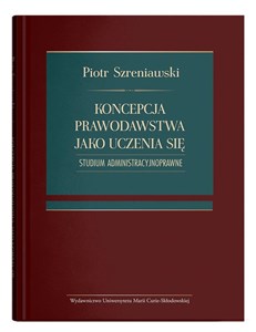 Obrazek Koncepcja prawodawstwa jako uczenia się. Studium administracyjnoprawne