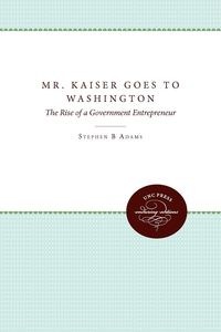 Picture of Mr. Kaiser Goes to Washington The Rise of a Government Entrepreneur