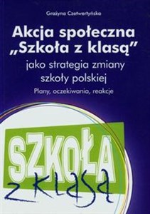 Picture of Akcja społeczna Szkoła z klasą jako strategia zmiany szkoły polskiej Plany, oczekiwania, reakcje