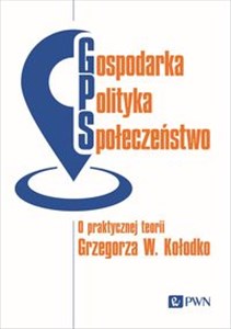 Obrazek Gospodarka, Polityka, Społeczeństwo O praktycznej teorii Grzegorza W. Kołodko