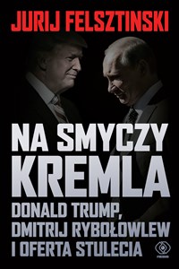 Picture of Na smyczy Kremla. Donald Trump, Dmitrij Rybołowlew i oferta stulecia