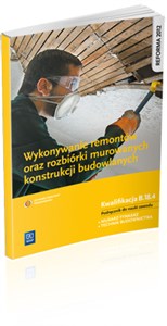 Obrazek Wykonywanie remontów oraz rozbiórki murowanych konstrukcji budowlanych Podręcznik do nauki zawodu Kwalifikacja B.18.4 Murarz-tynkarz. Technik budownictwa. Szkoła ponadgimnazjalna