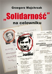 Picture of Solidarność na celowniku Wybrane operacje SB przeciwko związkowi i jego działaczom