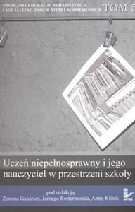 Picture of Uczeń niepełnosprawny i jego nauczyciel w przestrzeni szkoły Problemy edukacji rehabilitacji i socjalizacji osób niepełnosprawnych  tom 5