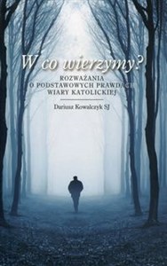 Obrazek W co wierzymy? Rozważania o podstawowych prawdach wiary katolickiej