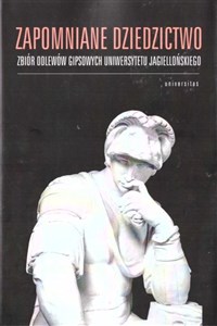 Picture of Zapomniane dziedzictwo Zbiór odlewów gipsowych Uniwersytetu Jagiellońskiego