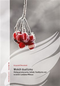 Picture of Wokół dualizmu Dialog gnostycyzmu, kabały i buddyzmu zen w dziele Czesława Miłosza