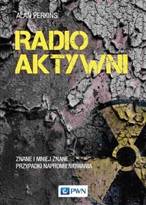 Picture of Radioaktywni Znane i mniej znane przypadki napromieniowania