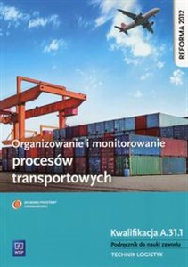 Obrazek Organizowanie i monitorowanie procesów transportowych Podręcznik do nauki zawodu Kwalifikacja A.31.1 Technik logistyk. Szkoła ponadgimnazjalna