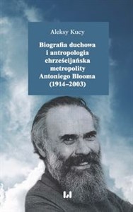 Picture of Biografia duchowa i antropologia chrześcijańska metropolity Antoniego Blooma (1914-2003)