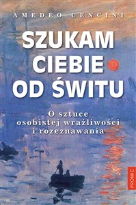 Obrazek Szukam Ciebie od świtu. O sztuce osobistej wrażliwości i rozeznawania