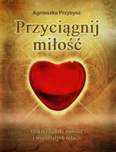 Obrazek Przyciągnij miłość Odkryj tajniki miłości i wspaniałych relacji