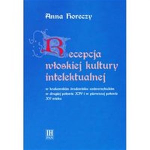 Obrazek Recepcja włoskiej kultury intelektualnej w krakowskim środowisku uniwersyteckim w drugiej połowie XIV i w pierwszej połowie XV wieku