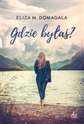 Książka : Gdzie była... - Eliza M. Domagała