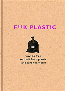 Picture of F**k Plastic: 101 ways to free yourself from plastic and save the world