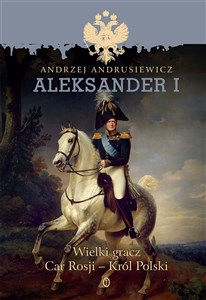 Obrazek Aleksander I Wielki gracz, car Rosji - król Polski