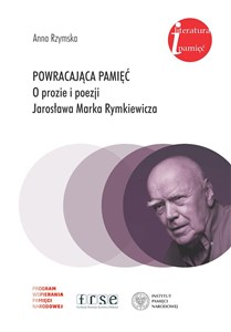 Obrazek Powracająca pamięć. O prozie i poezji Jarosława Marka Rymkiewicza