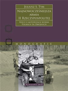 Picture of Najnowocześniejsza armia II Rzeczypospolitej. Rzecz o motoryzacji wojska Polskich Sił Zbrojnych.