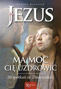 Picture of Jezus ma moc Cię uzdrowić 20 spotkań ze Zbawicielem